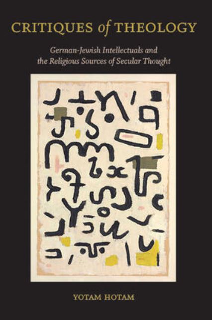 Read more about the article Hotam , Yotam (2023): Critiques of Theology- German-Jewish Intellectuals and the Religious Sources of Secular Thought. 